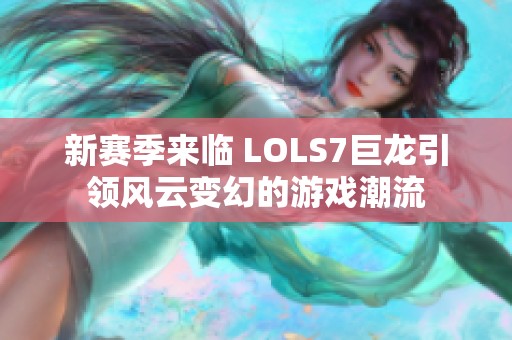 新賽季來臨 LOLS7巨龍引領(lǐng)風(fēng)云變幻的游戲潮流