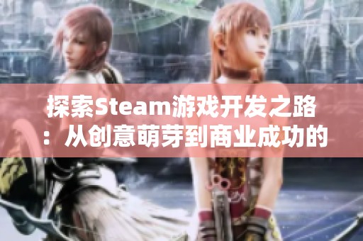 探索Steam游戲開發(fā)之路：從創(chuàng)意萌芽到商業(yè)成功的全面解析