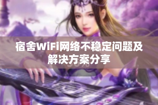 宿舍WiFi網(wǎng)絡(luò)不穩(wěn)定問題及解決方案分享