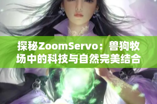 探秘ZoomServo：獸狗牧場中的科技與自然完美結(jié)合