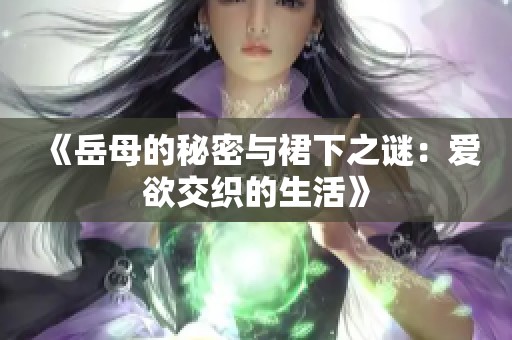 《岳母的秘密與裙下之謎：愛欲交織的生活》