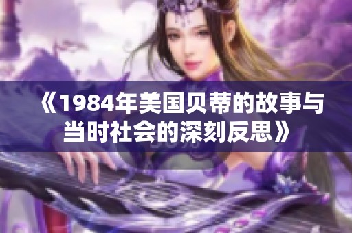 《1984年美國貝蒂的故事與當(dāng)時(shí)社會的深刻反思》