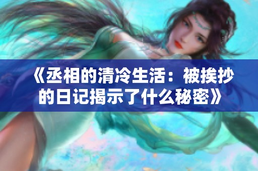 《丞相的清冷生活：被挨抄的日記揭示了什么秘密》