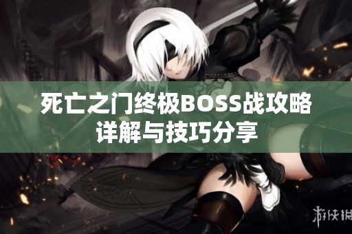 死亡之門終極BOSS戰(zhàn)攻略詳解與技巧分享