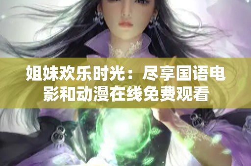 姐妹歡樂時光：盡享國語電影和動漫在線免費觀看