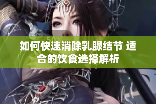 如何快速消除乳腺結節(jié) 適合的飲食選擇解析