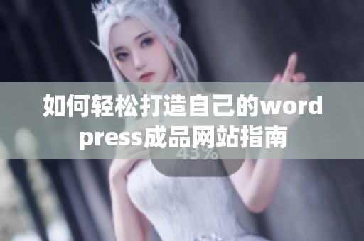 如何輕松打造自己的wordpress成品網(wǎng)站指南