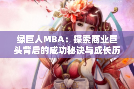 綠巨人MBA：探索商業(yè)巨頭背后的成功秘訣與成長歷程