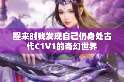 醒來時我發(fā)現(xiàn)自己仍身處古代C1V1的奇幻世界