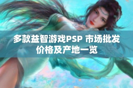 多款益智游戲PSP 市場批發(fā)價(jià)格及產(chǎn)地一覽