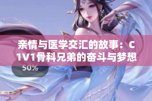 親情與醫(yī)學(xué)交匯的故事：C1V1骨科兄弟的奮斗與夢想