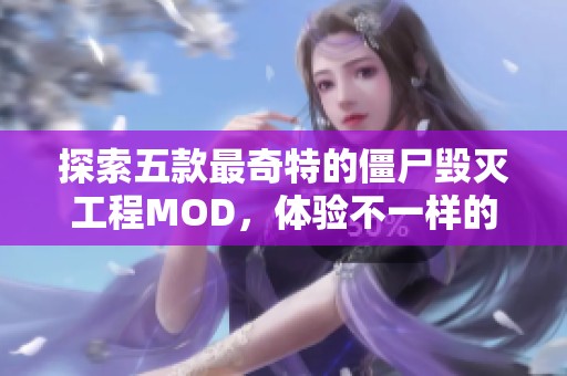 探索五款最奇特的僵尸毀滅工程MOD，體驗(yàn)不一樣的末日生存游戲