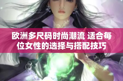 歐洲多尺碼時(shí)尚潮流 適合每位女性的選擇與搭配技巧