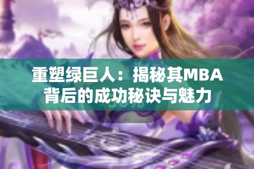 重塑綠巨人：揭秘其MBA背后的成功秘訣與魅力