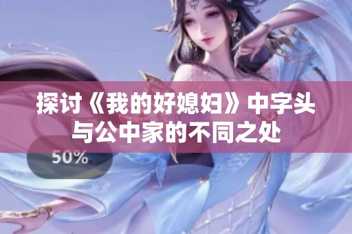 探討《我的好媳婦》中字頭與公中家的不同之處