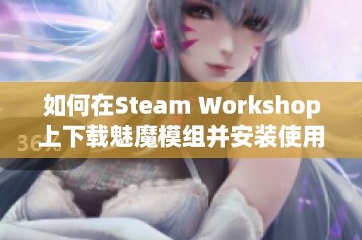 如何在Steam Workshop上下載魅魔模組并安裝使用指南