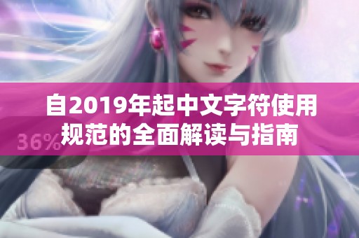 自2019年起中文字符使用規(guī)范的全面解讀與指南