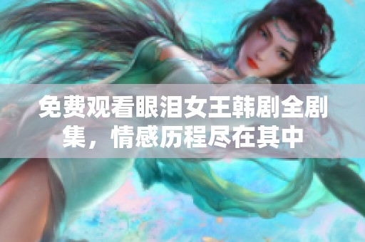 免費(fèi)觀看眼淚女王韓劇全劇集，情感歷程盡在其中