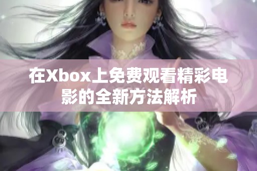 在Xbox上免費觀看精彩電影的全新方法解析