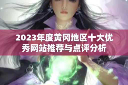 2023年度黃岡地區(qū)十大優(yōu)秀網(wǎng)站推薦與點(diǎn)評分析