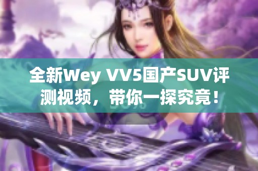 全新Wey VV5國(guó)產(chǎn)SUV評(píng)測(cè)視頻，帶你一探究竟！