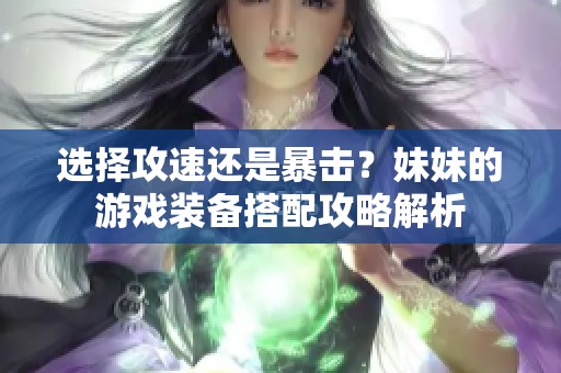 選擇攻速還是暴擊？妹妹的游戲裝備搭配攻略解析