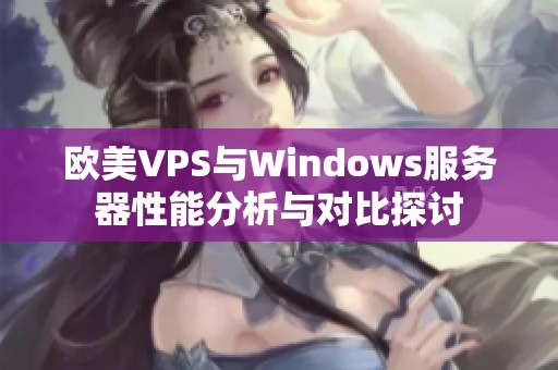 歐美VPS與Windows服務(wù)器性能分析與對(duì)比探討