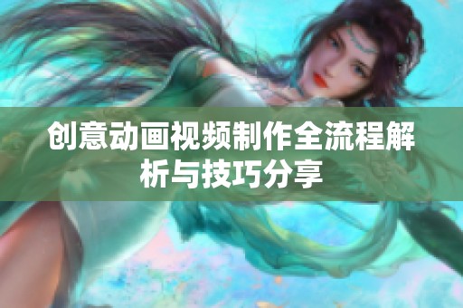 創(chuàng)意動畫視頻制作全流程解析與技巧分享