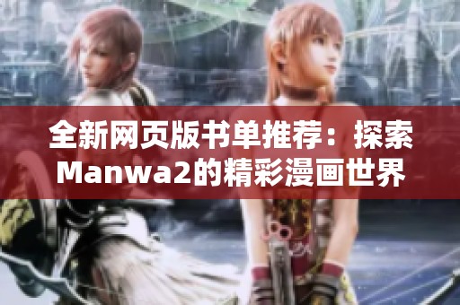 全新網(wǎng)頁版書單推薦：探索Manwa2的精彩漫畫世界