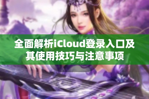 全面解析iCloud登錄入口及其使用技巧與注意事項(xiàng)