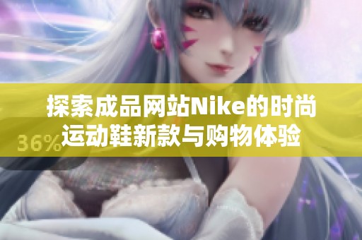 探索成品網(wǎng)站Nike的時尚運動鞋新款與購物體驗