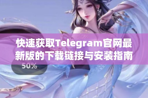 快速獲取Telegram官網(wǎng)最新版的下載鏈接與安裝指南