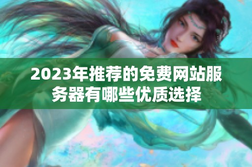 2023年推薦的免費(fèi)網(wǎng)站服務(wù)器有哪些優(yōu)質(zhì)選擇