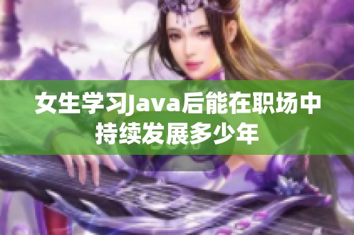 女生學(xué)習(xí)Java后能在職場中持續(xù)發(fā)展多少年