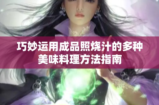 巧妙運(yùn)用成品照燒汁的多種美味料理方法指南