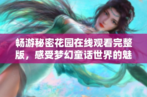 暢游秘密花園在線觀看完整版，感受夢幻童話世界的魅力