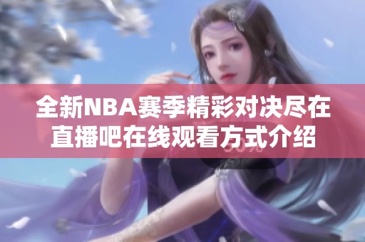 全新NBA賽季精彩對決盡在直播吧在線觀看方式介紹