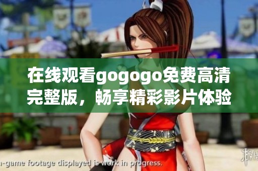 在線觀看gogogo免費(fèi)高清完整版，暢享精彩影片體驗(yàn)