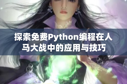 探索免費Python編程在人馬大戰(zhàn)中的應(yīng)用與技巧