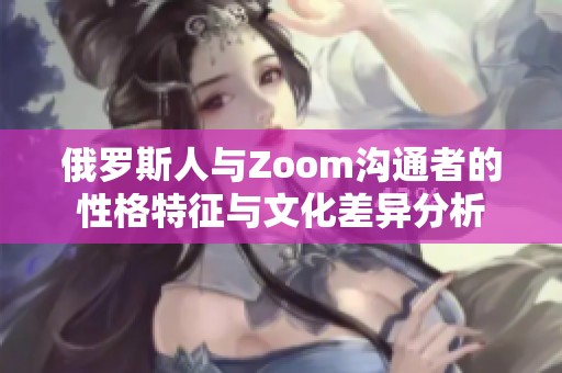 俄羅斯人與Zoom溝通者的性格特征與文化差異分析