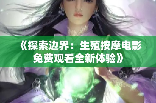 《探索邊界：生殖按摩電影免費觀看全新體驗》