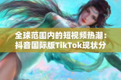 全球范圍內(nèi)的短視頻熱潮：抖音國(guó)際版TikTok現(xiàn)狀分析