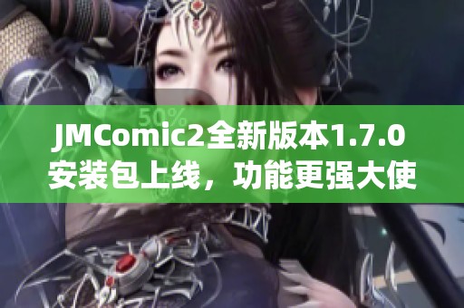 JMComic2全新版本1.7.0安裝包上線(xiàn)，功能更強(qiáng)大使用更便捷