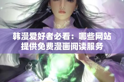 韓漫愛(ài)好者必看：哪些網(wǎng)站提供免費(fèi)漫畫(huà)閱讀服務(wù)