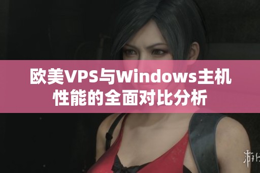 歐美VPS與Windows主機性能的全面對比分析