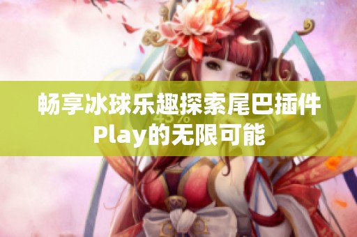 暢享冰球樂趣探索尾巴插件Play的無(wú)限可能