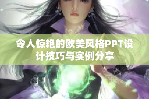 令人驚艷的歐美風(fēng)格PPT設(shè)計(jì)技巧與實(shí)例分享