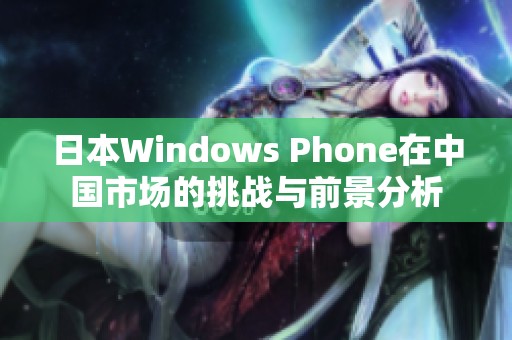 日本W(wǎng)indows Phone在中國(guó)市場(chǎng)的挑戰(zhàn)與前景分析