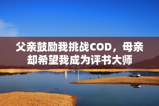 父親鼓勵我挑戰(zhàn)COD，母親卻希望我成為評書大師