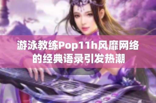 游泳教練Pop11h風(fēng)靡網(wǎng)絡(luò)的經(jīng)典語錄引發(fā)熱潮